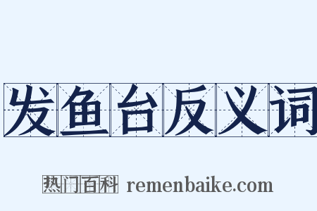 发鱼台反义词是什么意思的图片